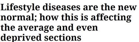 Lifestyle diseases are the new normal; how this is affecting the average and even deprived sections